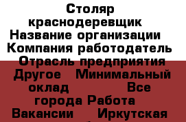 Столяр-краснодеревщик › Название организации ­ Компания-работодатель › Отрасль предприятия ­ Другое › Минимальный оклад ­ 50 000 - Все города Работа » Вакансии   . Иркутская обл.